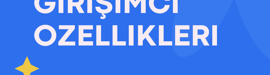 Girişimcilerin Sahip Olması Gereken 10 Özellik